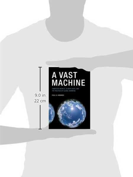 A Vast Machine: Computer Models, Climate Data, and the Politics of Global Warming (Infrastructures)