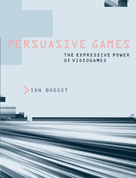 Persuasive Games: The Expressive Power of Videogames (MIT Press)