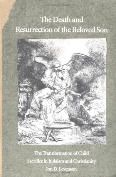 The Death and Resurrection of the Beloved Son: The Transformation of Child Sacrifice in Judaism and Christianity