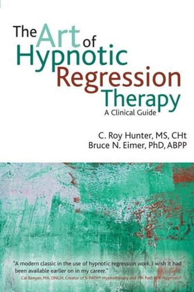 The Art of Hypnotic Regression Therapy: A Clinical Guide