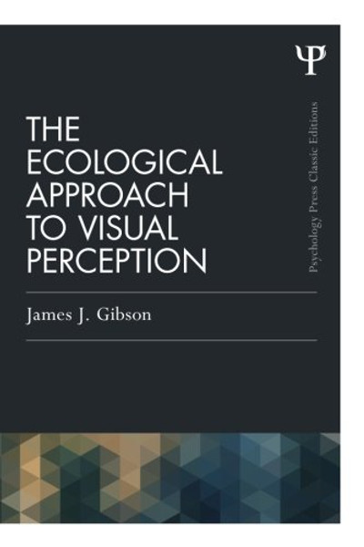 The Ecological Approach to Visual Perception: Classic Edition (Psychology Press & Routledge Classic Editions)