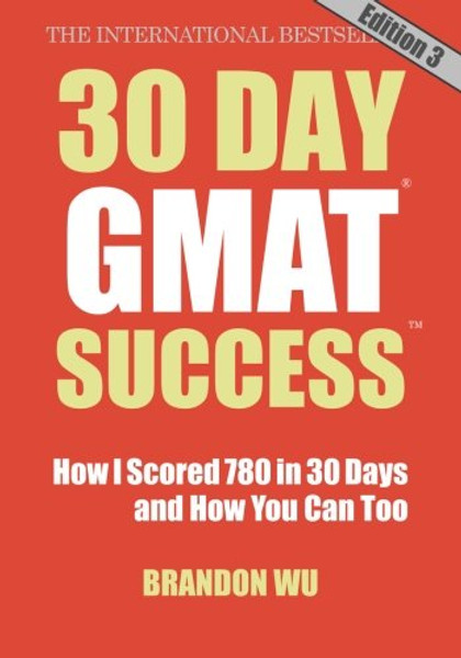 30 Day GMAT Success, Edition 3: How I Scored 780 on the GMAT in 30 Days and How You Can Too!