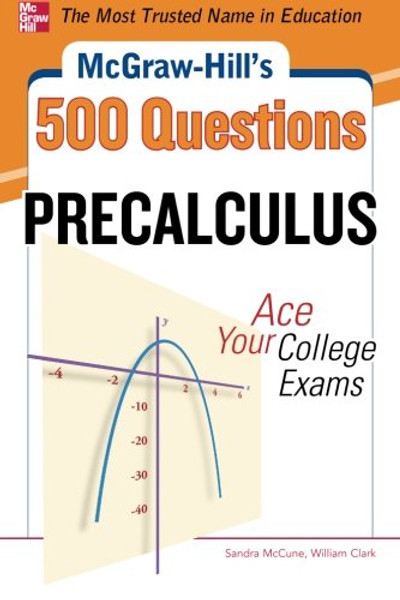 McGraw-Hill's 500 College Precalculus Questions: Ace Your College Exams: 3 Reading Tests + 3 Writing Tests + 3 Mathematics Tests (Mcgraw-hill's 500 Questions)