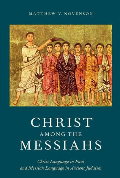 Christ Among the Messiahs: Christ Language in Paul and Messiah Language in Ancient Judaism