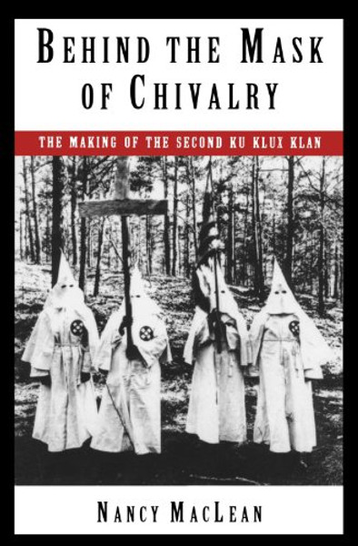 Behind the Mask of Chivalry: The Making of the Second Ku Klux Klan