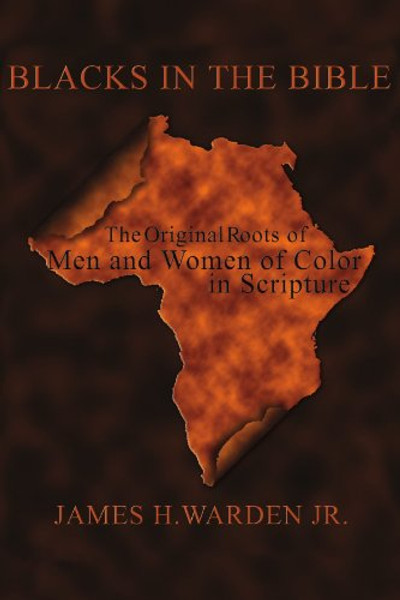 BLACKS IN THE BIBLE: Volume I: The Original Roots of Men and Women of Color in Scripture