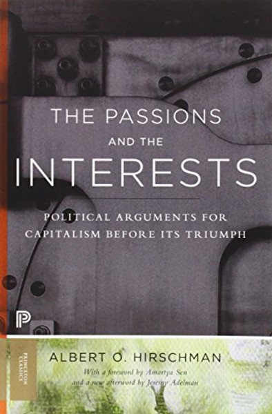 The Passions and the Interests: Political Arguments for Capitalism before Its Triumph (Princeton Classics)