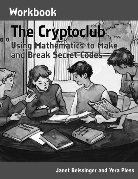 The Cryptoclub Workbook: Using Mathematics to Make and Break Secret Codes