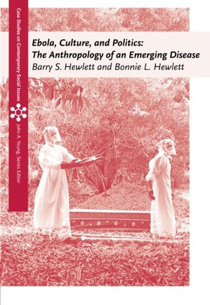 Ebola, Culture and Politics: The Anthropology of an Emerging Disease (Case Studies on Contemporary Social Issues)