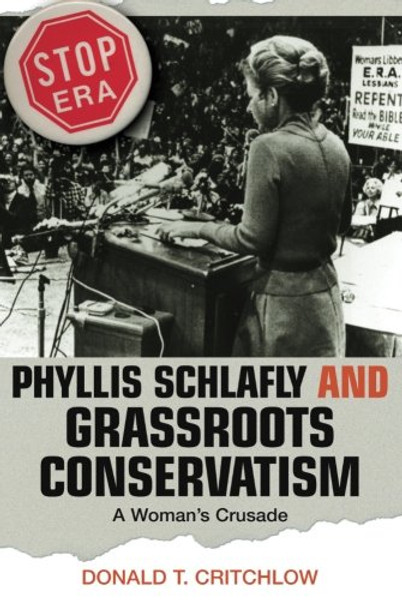 Phyllis Schlafly and Grassroots Conservatism: A Woman's Crusade (Politics and Society in Modern America)