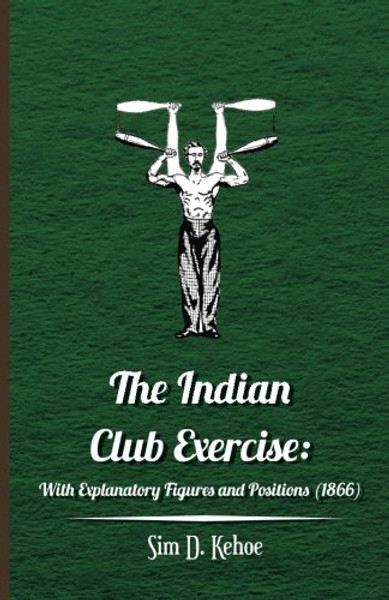 The Indian Club Exercise: With Explanatory Figures and Positions (1866)