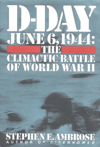 D-Day June 6, 1944: The Climactic Battle of World War II