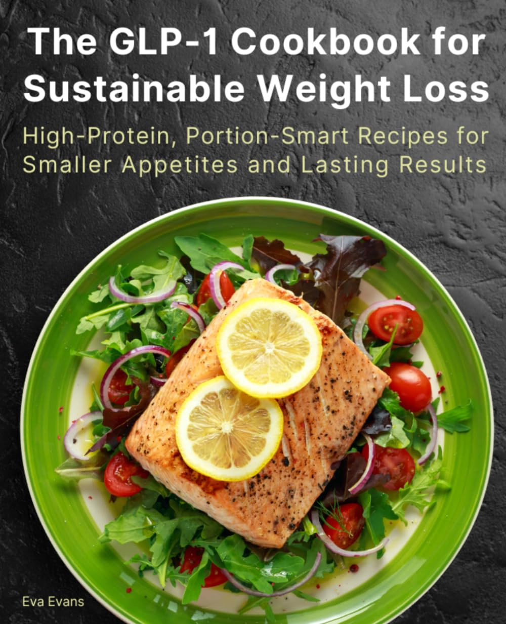 The GLP-1 Cookbook for Sustainable Weight Loss: High-Protein by Eva Evans