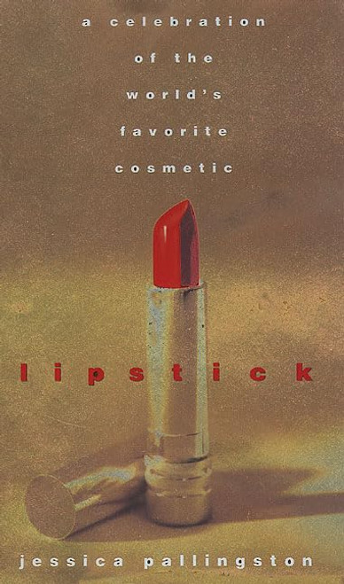 Lipstick: A Celebration of the World's Favorite Cosmetic