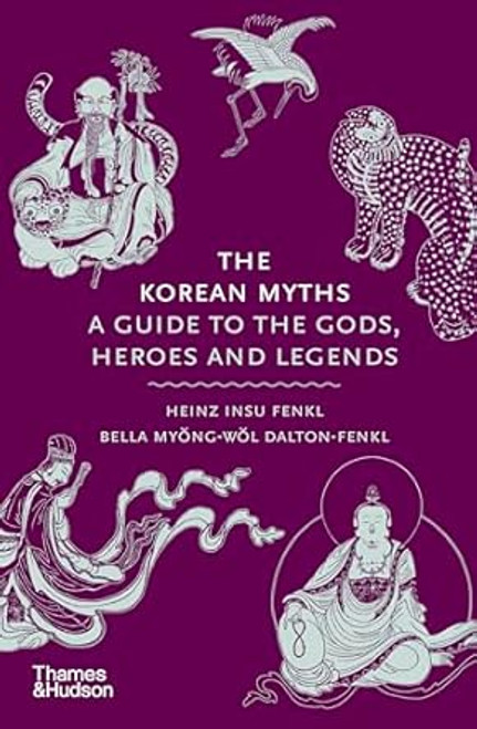 The Korean Myths: A Guide to the Gods Heroes and Legends