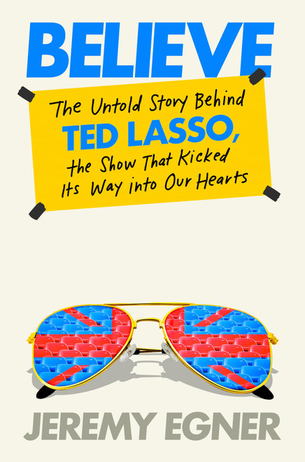 Believe: The Untold Story Behind Ted Lasso the Show That