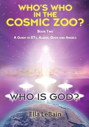 Who Is God? Book Two: A Guide to ETs Aliens Gods & Angels