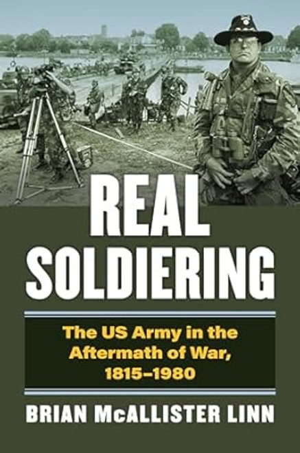Real Soldiering: The US Army in the Aftermath of War 1815-1980