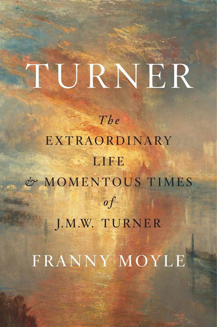 Turner: The Extraordinary Life and Momentous Times of
