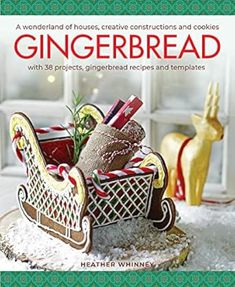 Gingerbread: A Wonderland of Houses Creative Constructions and