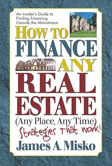 How to Finance Any Real Estate Any Place Any Time