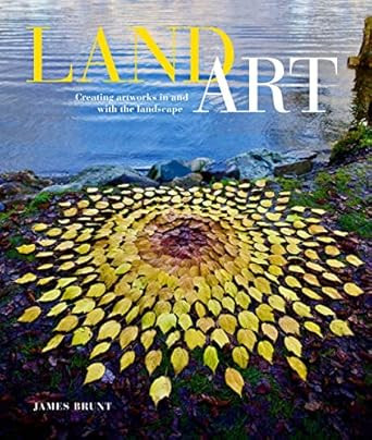Land Art: Creating Artworks in and with the Landscape