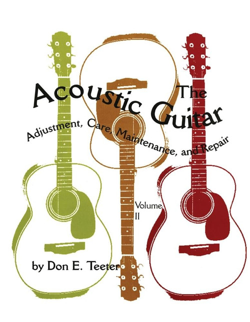 The Acoustic Guitar: Adjustment Care Maintenance and Repair