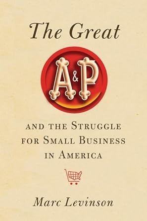 The Great A&P and the Struggle for Small Business in America