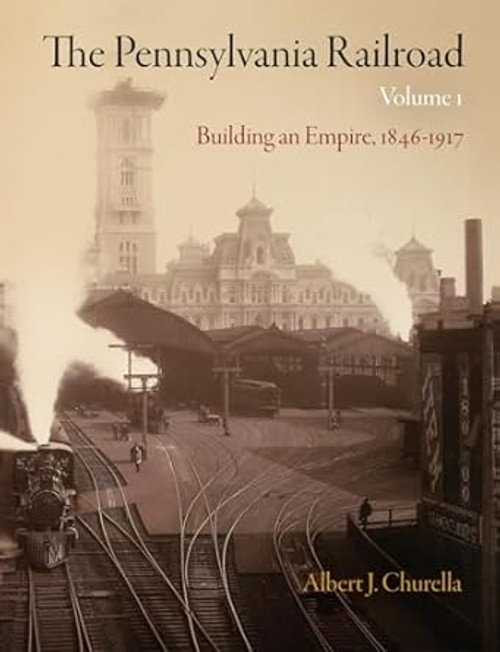 The Pennsylvania Railroad Volume 1: Building an Empire 1846-1917