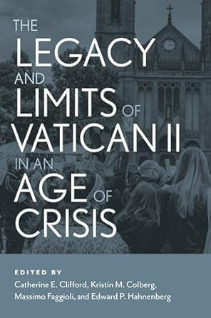 The Legacy and Limits of Vatican II in an Age of Crisis