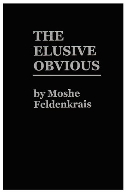 The Elusive Obvious or Basic Feldenkrais