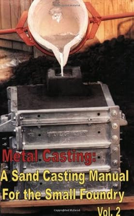 Metal Casting: A Sand Casting Manual for the Small Foundry