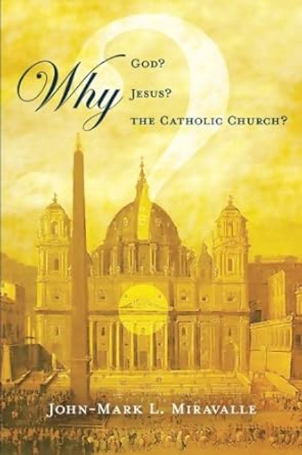 Why God? Why Jesus? Why the Catholic Church?
