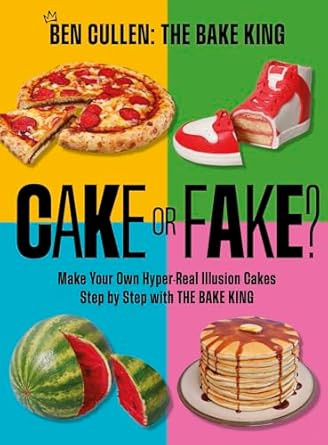 Cake or Fake?: Make Your Own Hyper-Real Illusion Cakes Step by