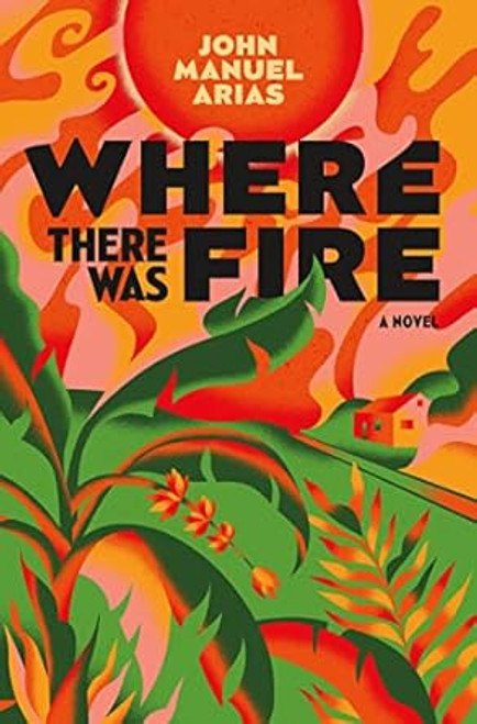 Where There Was Fire: A Novel