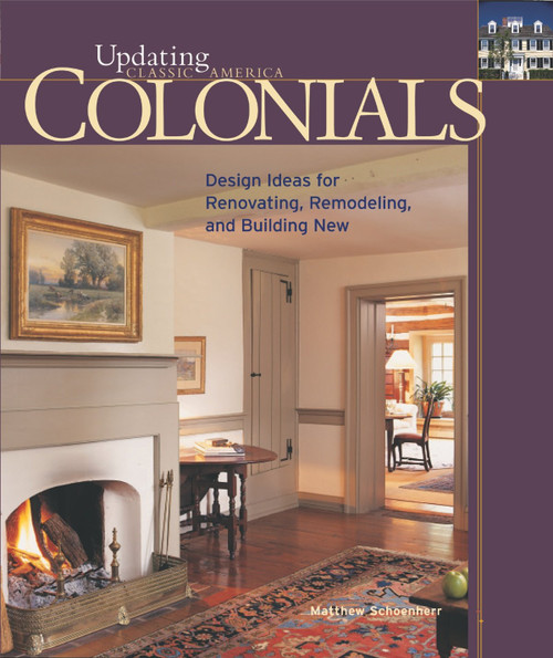 Colonials: Design Ideas for Renovating Remodeling and Build