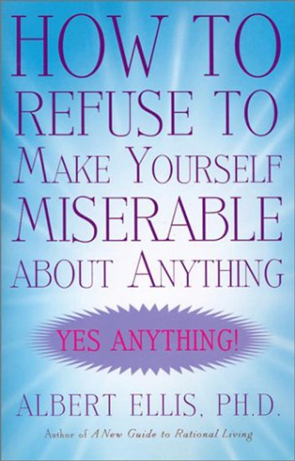 How to Refuse to Make Yourself Miserable about Anything