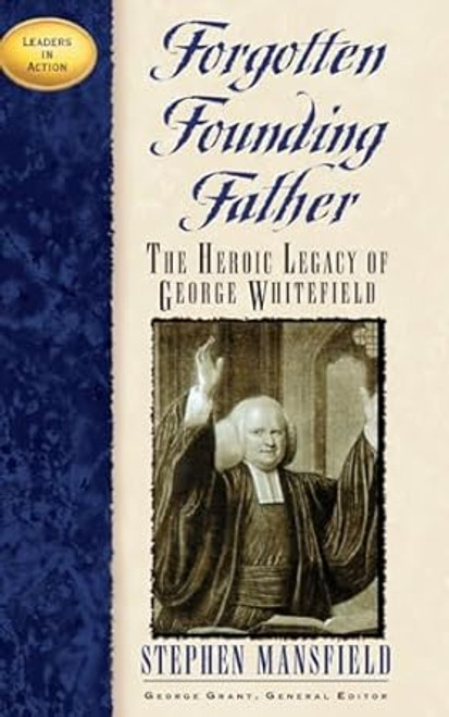 Forgotten Founding Father: The Heroic Legacy of George Whitefield