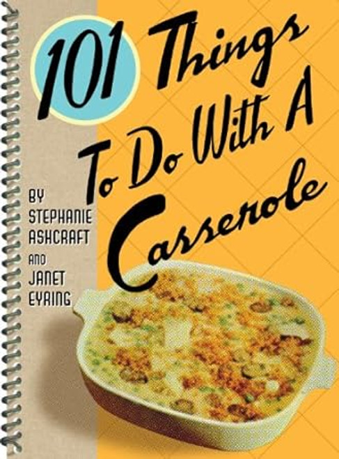 101 Things to Do With a Casserole