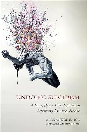 Undoing Suicidism: A Trans Queer Crip Approach to Rethinking