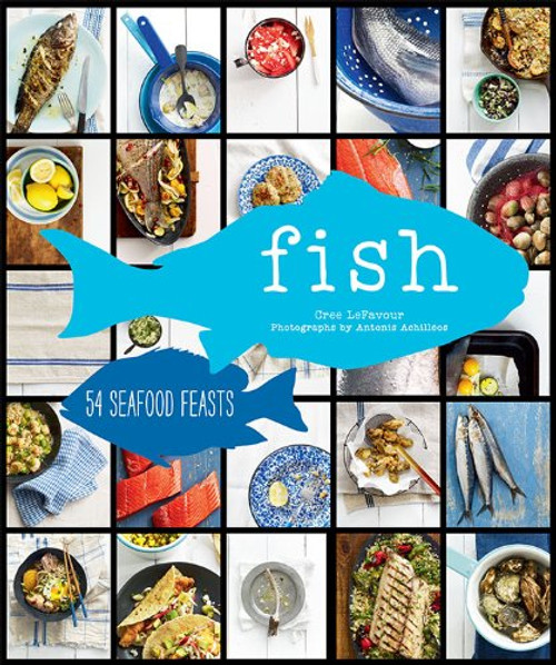 Fish: 54 Seafood Feasts