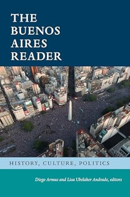 The Buenos Aires Reader: History Culture Politics