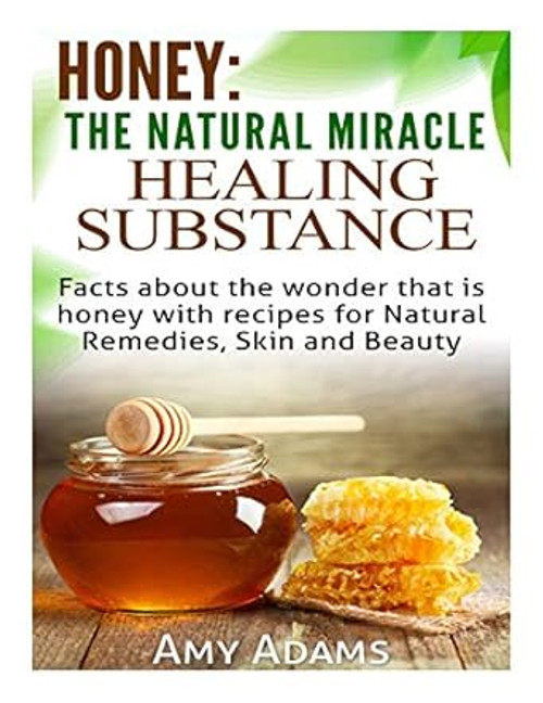 Honey: The Natural Miracle Healing Substance: Facts about