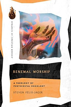 Renewal Worship: A Theology of Pentecostal Doxology
