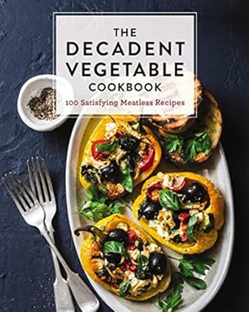 The Decadent Vegetable Cookbook
