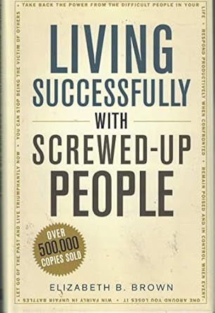 Living Successfully with Screwed-Up People