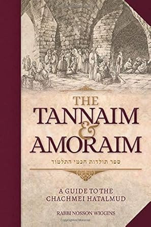 The Tannaim and Amoraim - A Guide to the Chachmei HaTalmud