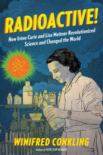 Radioactive!: How IrFne Curie and Lise Meitner Revolutionized