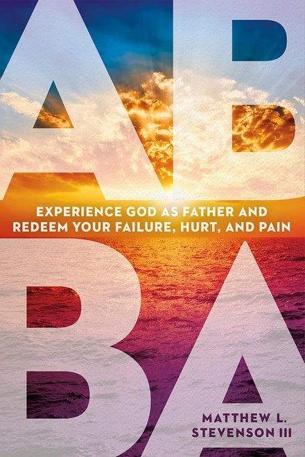 Abba: Experience God as Father and Redeem Your Failure Hurt