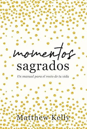 Momentos sagrados: Un manual para el resto de tu vida